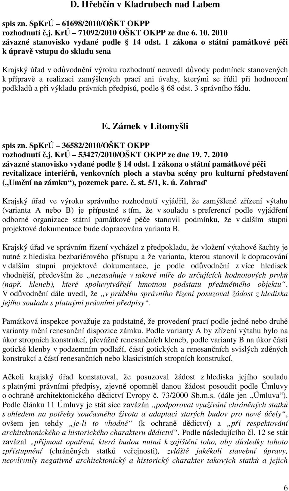 kterými se řídil při hodnocení podkladů a při výkladu právních předpisů, podle 68 odst. 3 správního řádu. E. Zámek v Litomyšli spis zn. SpKrÚ 36582/2010/OŠKT OKPP rozhodnutí č.j.