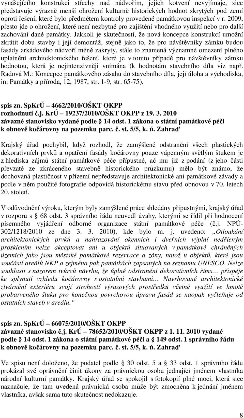 Jakkoli je skutečností, že nová koncepce konstrukcí umožní zkrátit dobu stavby i její demontáž, stejně jako to, že pro návštěvníky zámku budou fasády arkádového nádvoří méně zakryty, stále to znamená