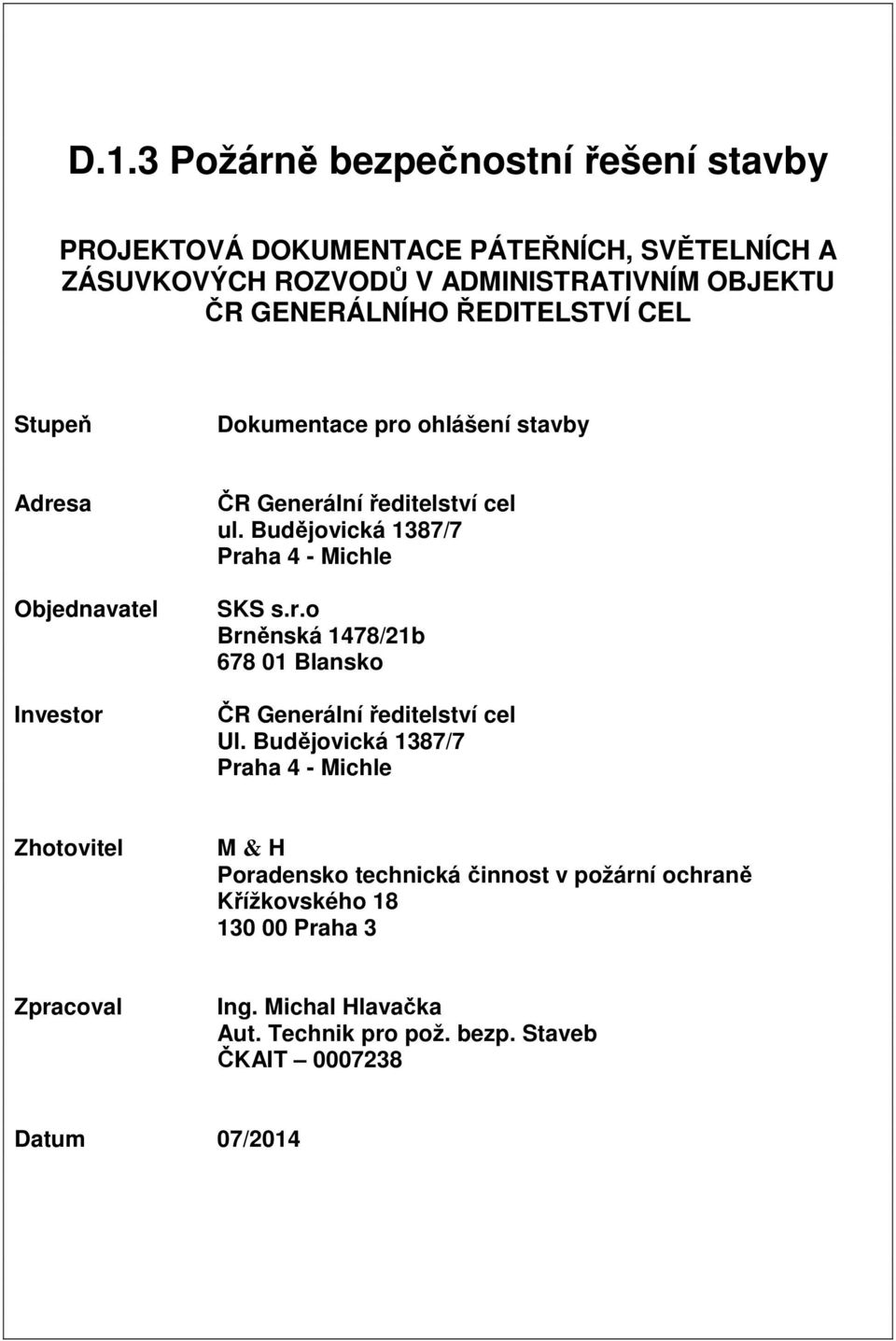 Budějovická 1387/7 Praha 4 - Michle SKS s.r.o Brněnská 1478/21b 678 01 Blansko ČR Generální ředitelství cel Ul.