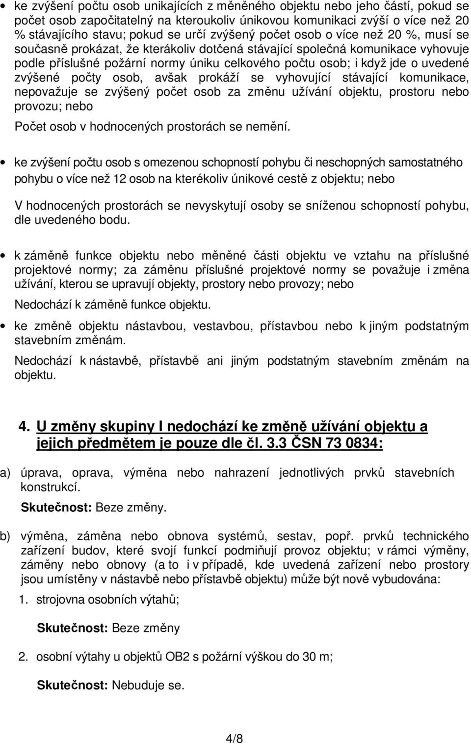 uvedené zvýšené počty osob, avšak prokáží se vyhovující stávající komunikace, nepovažuje se zvýšený počet osob za změnu užívání objektu, prostoru nebo provozu; nebo Počet osob v hodnocených