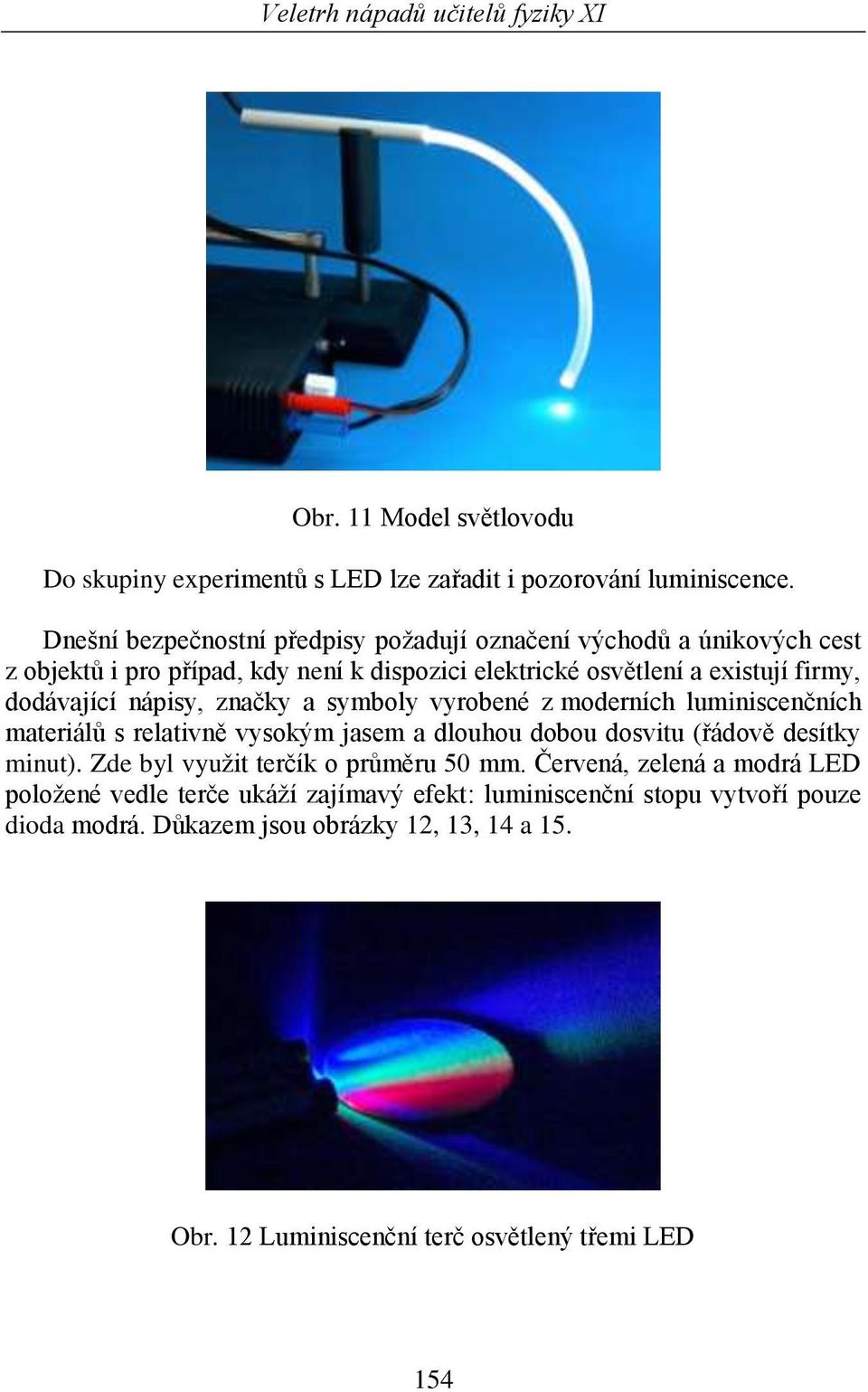 dodávající nápisy, značky a symboly vyrobené z moderních luminiscenčních materiálů s relativně vysokým jasem a dlouhou dobou dosvitu (řádově desítky minut).