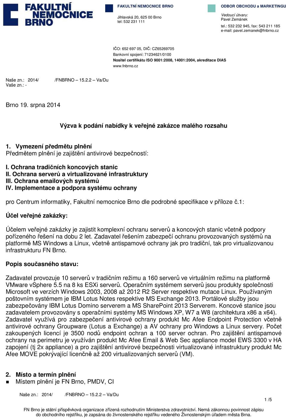 srpna 2014 Výzva k podání nabídky k veřejné zakázce malého rozsahu 1. Vymezení předmětu plnění Předmětem plnění je zajištění antivirové bezpečností: I. Ochrana tradičních koncových stanic II.