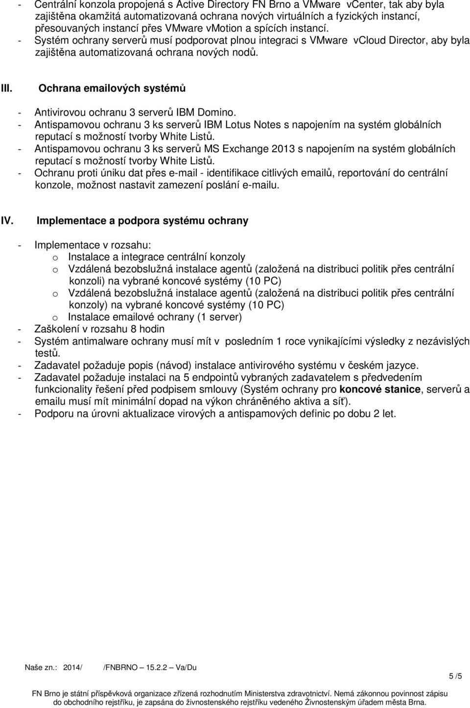 Ochrana emailových systémů - Antivirovou ochranu 3 serverů IBM Domino. - Antispamovou ochranu 3 ks serverů IBM Lotus Notes s napojením na systém globálních reputací s možností tvorby White Listů.