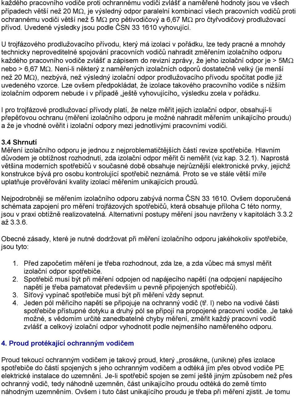 U trojfázového prodlužovacího přívodu, který má izolaci v pořádku, lze tedy pracné a mnohdy technicky neproveditelné spojování pracovních vodičů nahradit změřením izolačního odporu každého pracovního