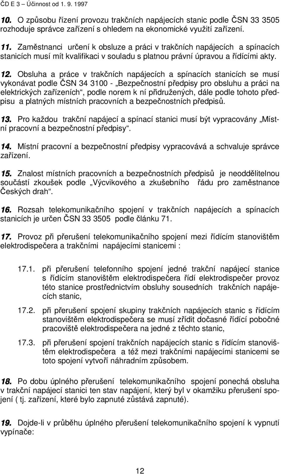 Obsluha a práce v trakčních napájecích a spínacích stanicích se musí vykonávat podle ČSN 34 3100 - Bezpečnostní předpisy pro obsluhu a práci na elektrických zařízeních, podle norem k ní přidružených,