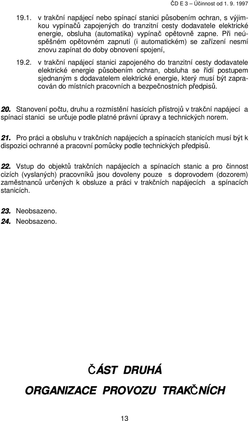 v trakční napájecí stanici zapojeného do tranzitní cesty dodavatele elektrické energie působením ochran, obsluha se řídí postupem sjednaným s dodavatelem elektrické energie, který musí být zapracován