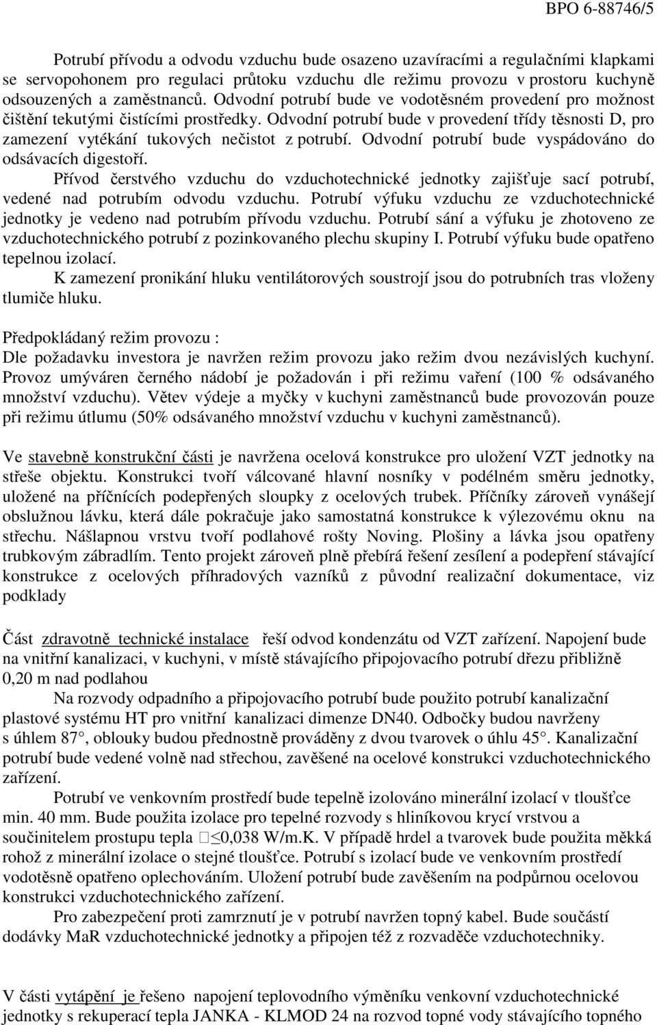 Odvodní potrubí bude v provedení třídy těsnosti D, pro zamezení vytékání tukových nečistot z potrubí. Odvodní potrubí bude vyspádováno do odsávacích digestoří.