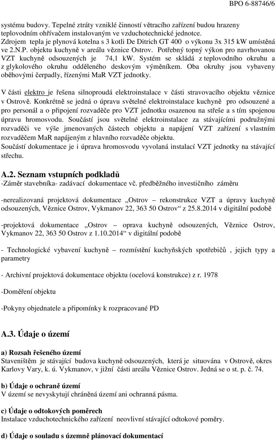 Potřebný topný výkon pro navrhovanou VZT kuchyně odsouzených je 74,1 kw. Systém se skládá z teplovodního okruhu a z glykolového okruhu odděleného deskovým výměníkem.