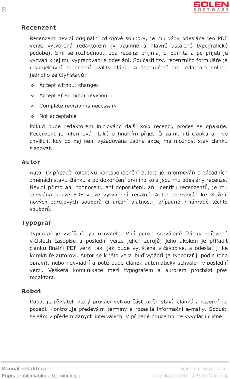 recenzního formuláře je i subjektivní hodnocení kvality článku a doporučení pro redaktora volbou jednoho ze čtyř stavů: Accept without changes Accept after minor revision Complete revision is