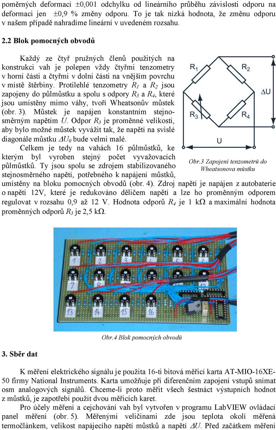 mi v dolní "ásti na vn#jším povrchu v míst# št#rbiny. Protilehlé tenzometry R 1 a R 2 jsou zapojeny do p$lm$stku a spolu s odpory R 3 a R 4, které jsou umíst#ny mimo váhy, tvo!