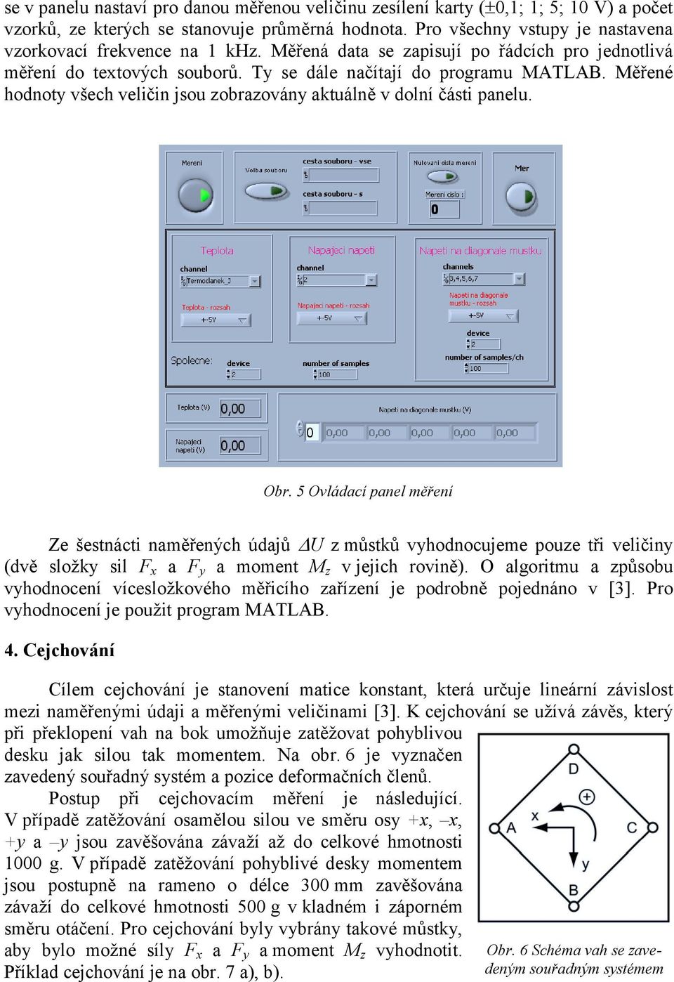 Obr. 5 Ovládací panel m$!ení Ze šestnácti nam#!ených údaj$ $U z m$stk$ vyhodnocujeme pouze t!i veli"iny (dv# složky sil F x a F y a moment M z v jejich rovin#).