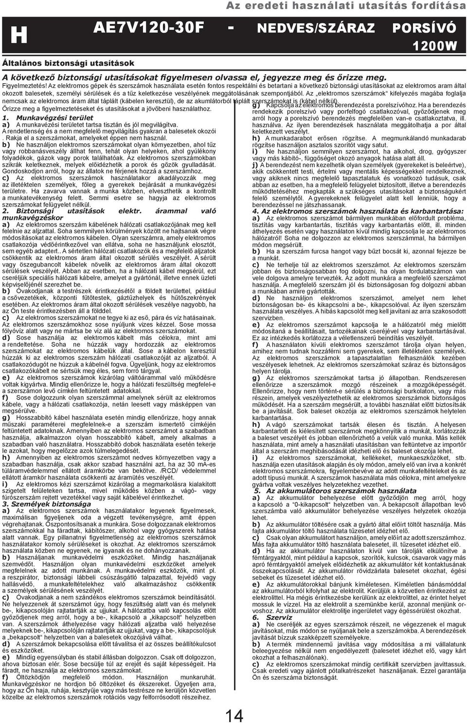 Az elektromos gépek és szerszámok használata esetén fontos respektálni és betartani a következő biztonsági utasításokat az elektromos aram által okozott balesetek, személyi sérülések és a tűz