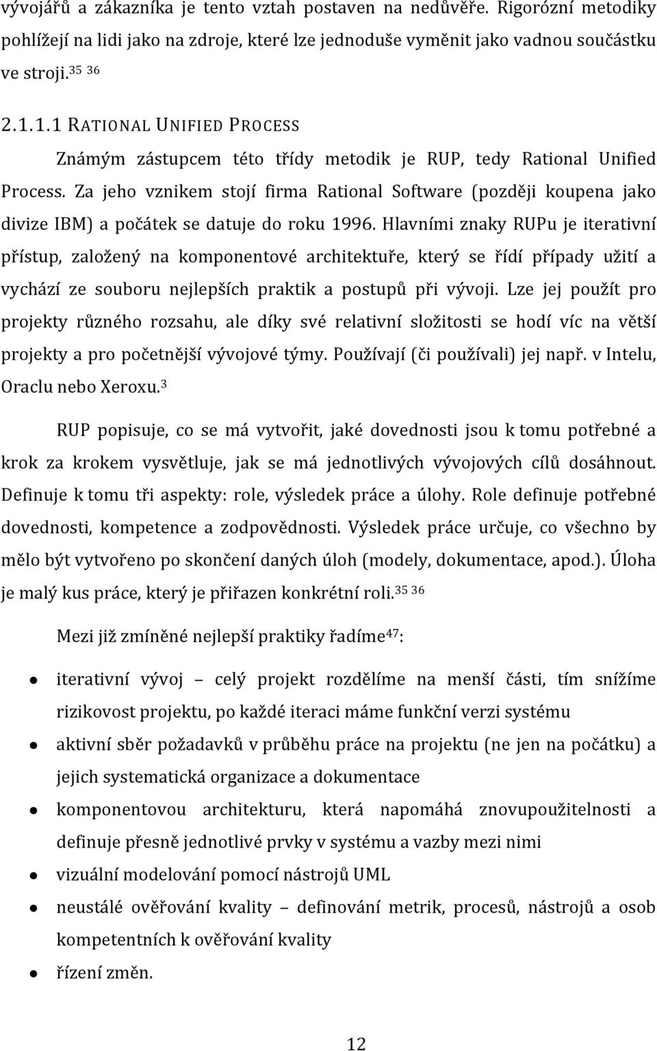 Za jeho vznikem stojí firma Rational Software (později koupena jako divize IBM) a počátek se datuje do roku 1996.