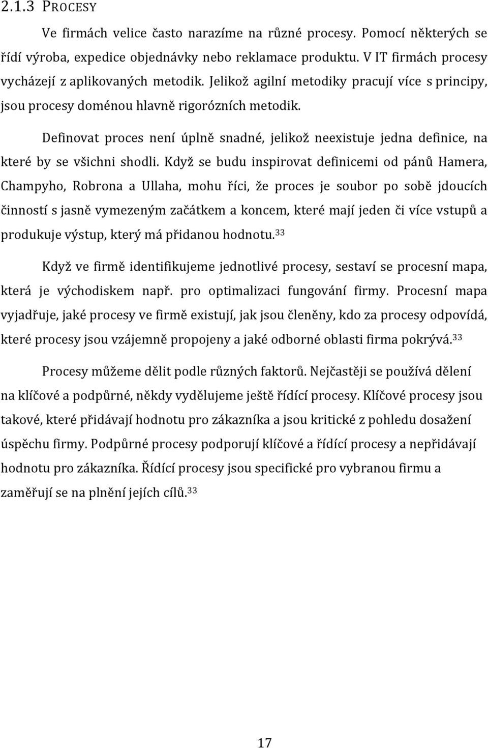 Když se budu inspirovat definicemi od pánů Hamera, Champyho, Robrona a Ullaha, mohu říci, že proces je soubor po sobě jdoucích činností s jasně vymezeným začátkem a koncem, které mají jeden či více