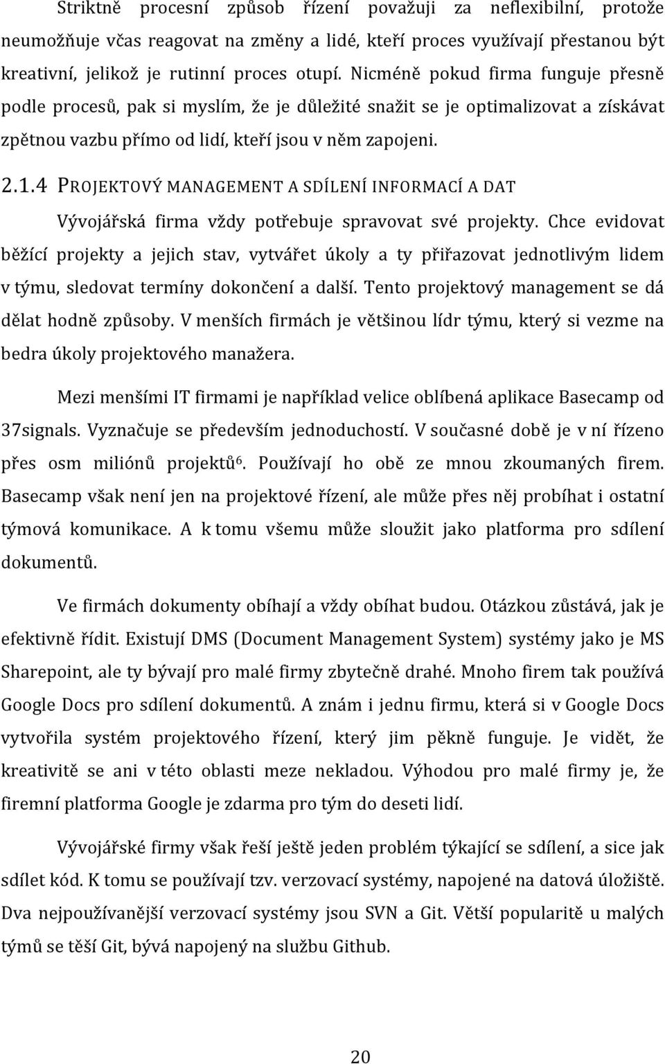 4 PROJEKTOVÝ MANAGEMENT A SDÍLENÍ INFORMACÍ A DAT Vývojářská firma vždy potřebuje spravovat své projekty.