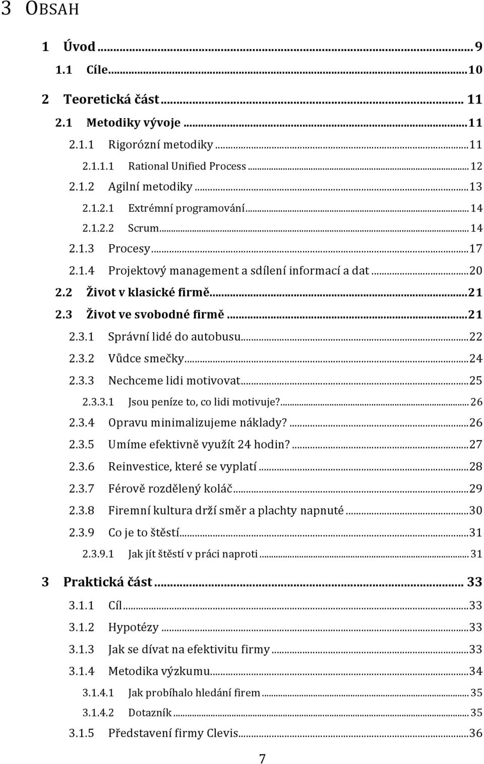 .. 22 2.3.2 Vůdce smečky... 24 2.3.3 Nechceme lidi motivovat... 25 2.3.3.1 Jsou peníze to, co lidi motivuje?... 26 2.3.4 Opravu minimalizujeme náklady?... 26 2.3.5 Umíme efektivně využít 24 hodin?