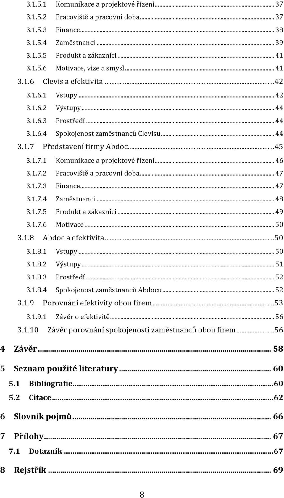 .. 46 3.1.7.2 Pracoviště a pracovní doba... 47 3.1.7.3 Finance... 47 3.1.7.4 Zaměstnanci... 48 3.1.7.5 Produkt a zákazníci... 49 3.1.7.6 Motivace... 50 3.1.8 Abdoc a efektivita... 50 3.1.8.1 Vstupy.