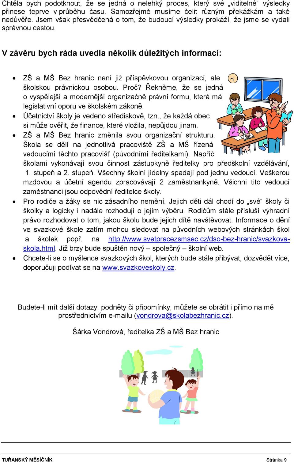 V závěru bych ráda uvedla několik důležitých informací: ZŠ a MŠ Bez hranic není již příspěvkovou organizací, ale školskou právnickou osobou. Proč?