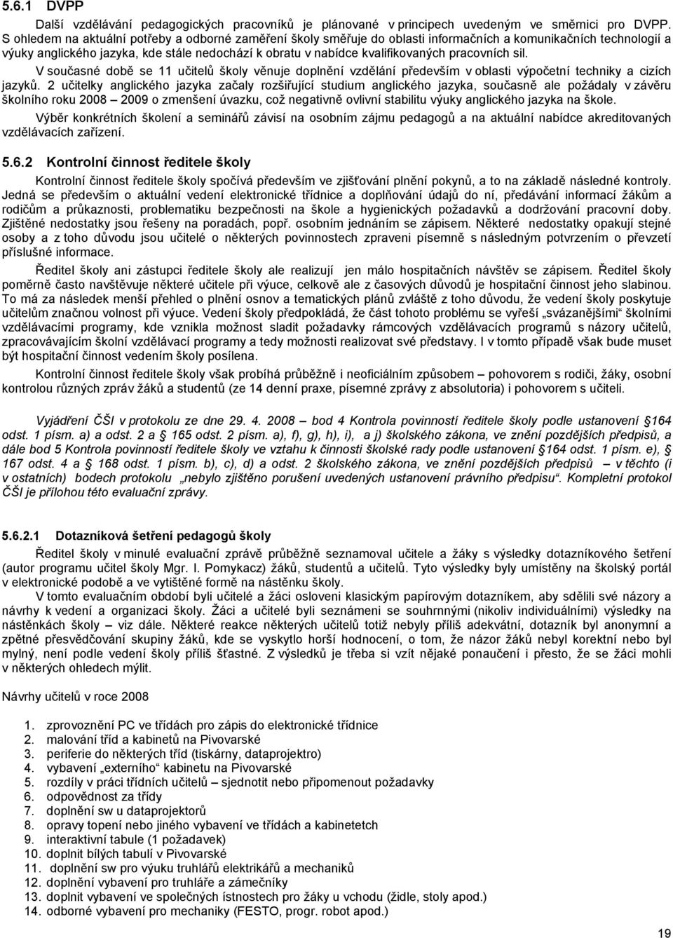 pracovních sil. V současné době se 11 učitelů školy věnuje doplnění vzdělání především v oblasti výpočetní techniky a cizích jazyků.