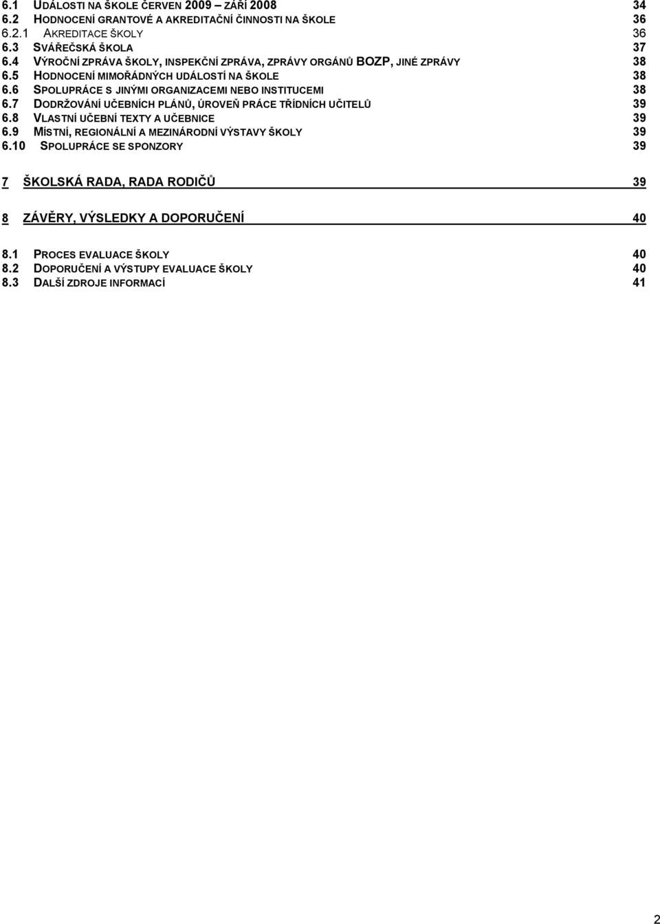 6 SPOLUPRÁCE S JINÝMI ORGANIZACEMI NEBO INSTITUCEMI 38 6.7 DODRŽOVÁNÍ UČEBNÍCH PLÁNŮ, ÚROVEŇ PRÁCE TŘÍDNÍCH UČITELŮ 39 6.8 VLASTNÍ UČEBNÍ TEXTY A UČEBNICE 39 6.