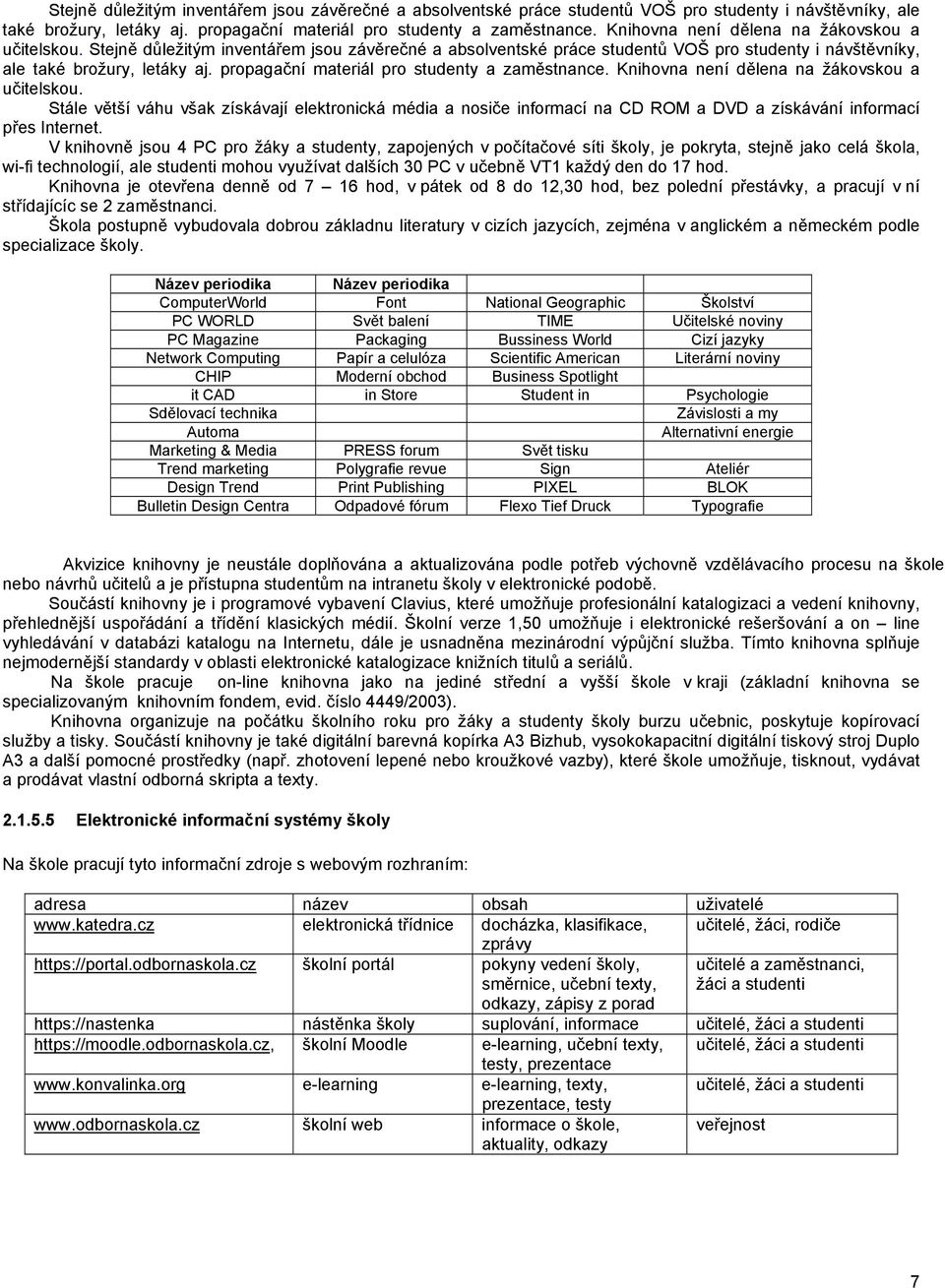 Stále větší váhu však získávají elektronická média a nosiče informací na CD ROM a DVD a získávání informací přes Internet.