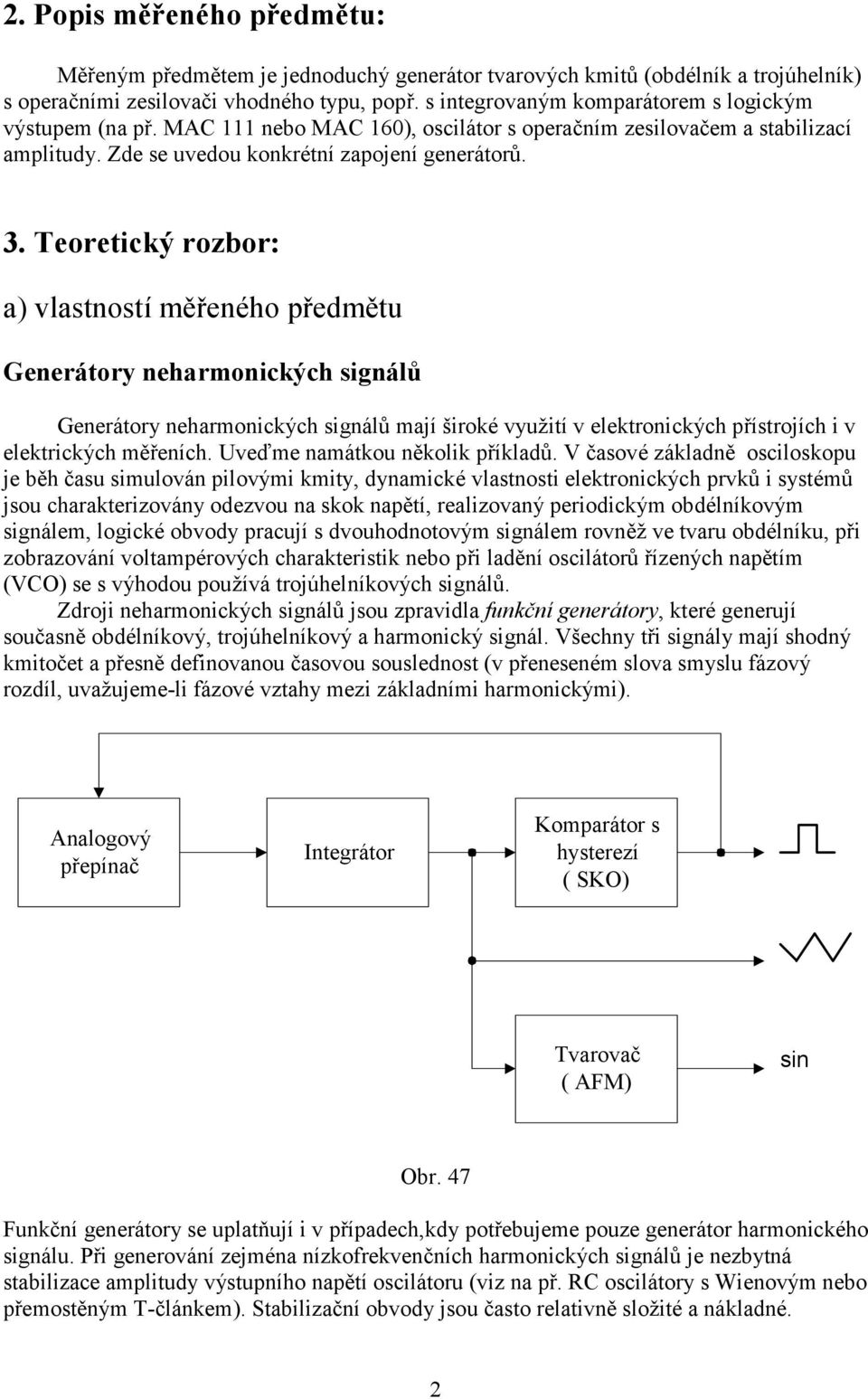 Teoretický rozbor: a) vlastností měřeného předmětu Generátory neharmonických signálů Generátory neharmonických signálů mají široké využití v elektronických přístrojích i v elektrických měřeních.