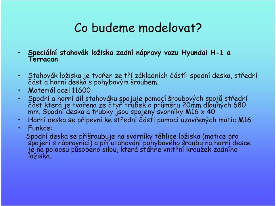 šroubem. Materiál ocel 11600 Spodní a horní díl stahováku spojuje pomocí šroubových spojů střední část která je tvořena ze čtyř trubek o průměru 20mm dlouhých 680 mm.