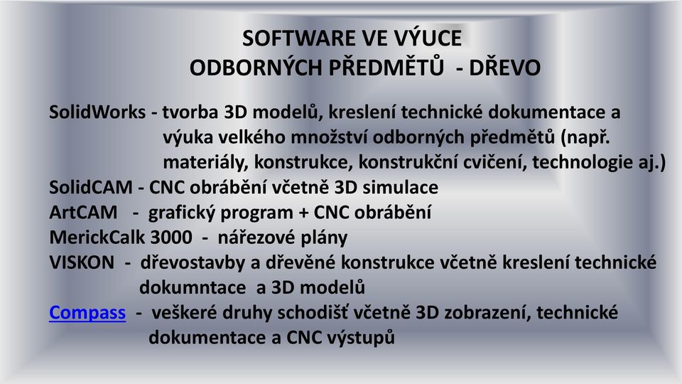 ) SolidCAM - CNC obrábění včetně 3D simulace ArtCAM - grafický program + CNC obrábění MerickCalk 3000 - nářezové plány VISKON -
