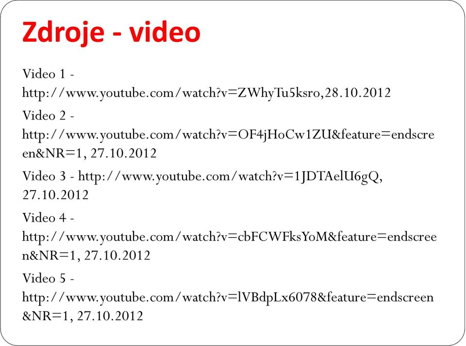 10.2012 Video 4 - http://www.youtube.com/watch?v=cbfcwfksyom&feature=endscree n&nr=1, 27.10.2012 Video 5 - http://www.