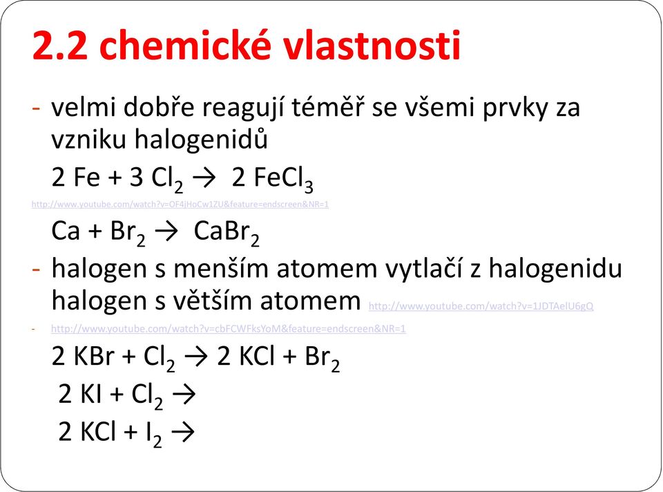 v=of4jhocw1zu&feature=endscreen&nr=1 Ca + Br 2 CaBr 2 - halogen s menším atomem vytlačí z halogenidu