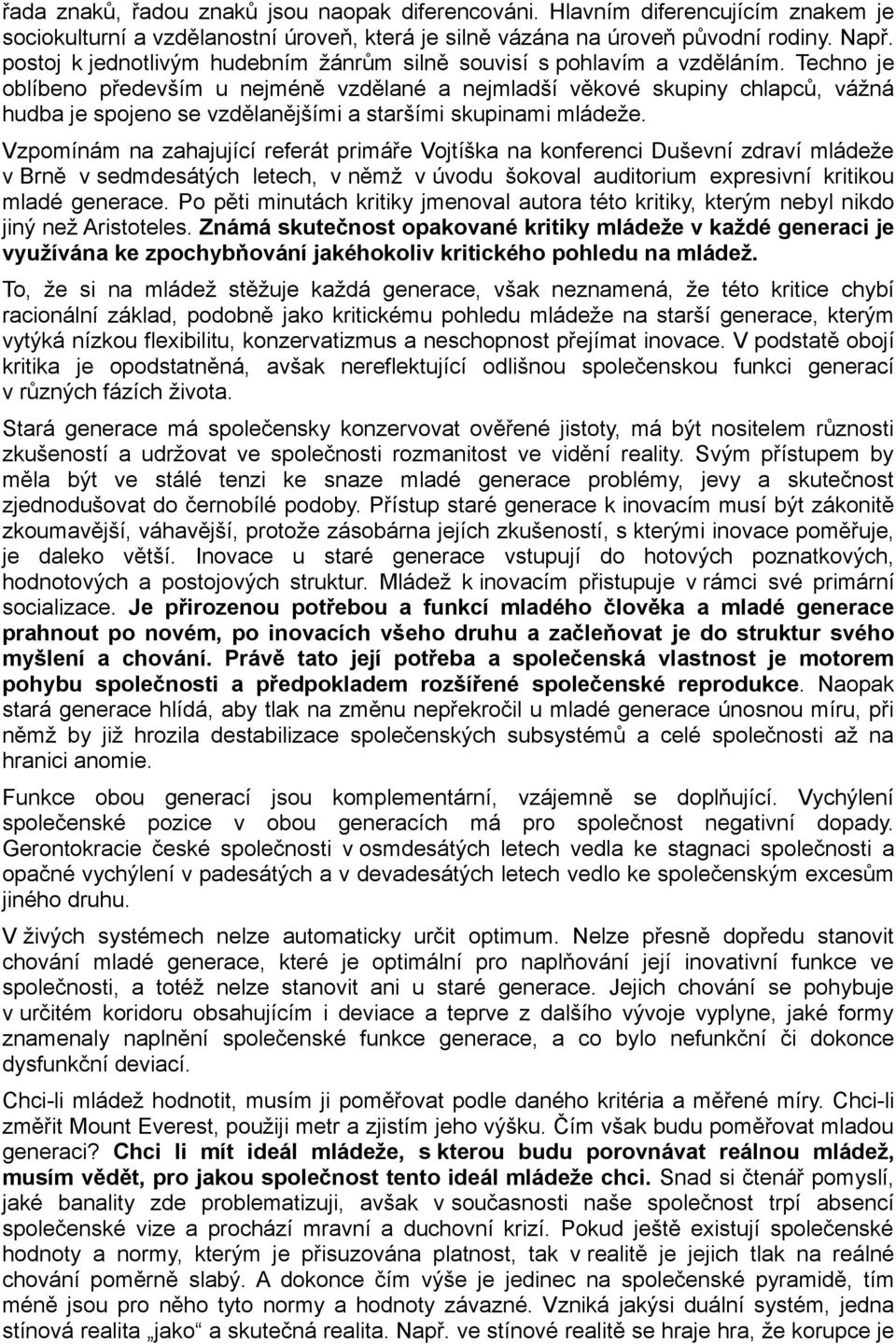 Techno je oblíbeno především u nejméně vzdělané a nejmladší věkové skupiny chlapců, vážná hudba je spojeno se vzdělanějšími a staršími skupinami mládeže.