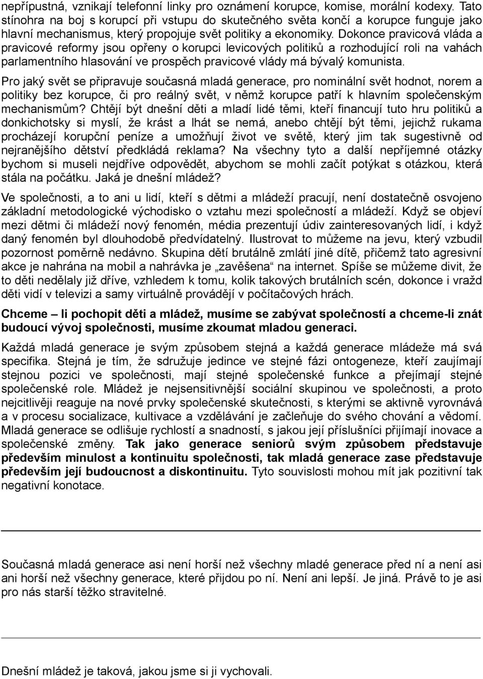 Dokonce pravicová vláda a pravicové reformy jsou opřeny o korupci levicových politiků a rozhodující roli na vahách parlamentního hlasování ve prospěch pravicové vlády má bývalý komunista.