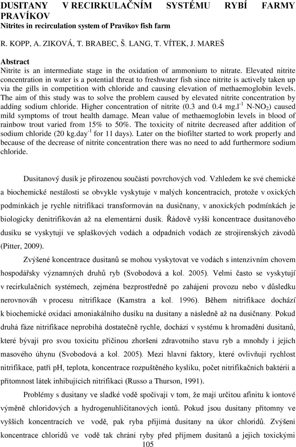 Elevated nitrite concentration in water is a potential threat to freshwater fish since nitrite is actively taken up via the gills in competition with chloride and causing elevation of methaemoglobin