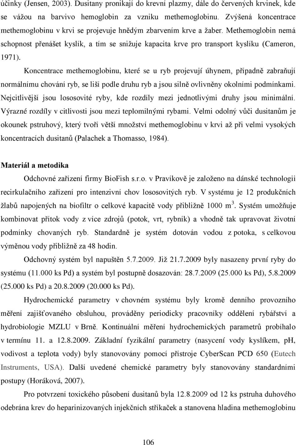 Methemoglobin nemá schopnost přenášet kyslík, a tím se snižuje kapacita krve pro transport kyslíku (Cameron, 1971).