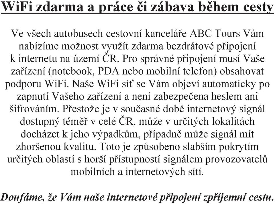 Naše WiFi síť se Vám objeví automaticky po zapnutí Vašeho zařízení a není zabezpečena heslem ani šifrováním.