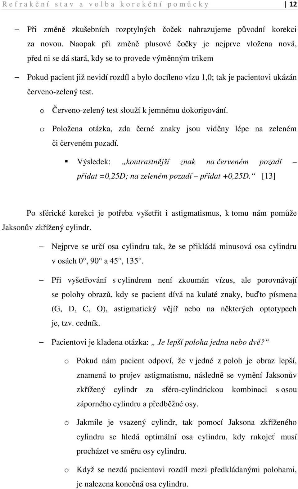 červeno-zelený test. o Červeno-zelený test slouží k jemnému dokorigování. o Položena otázka, zda černé znaky jsou viděny lépe na zeleném či červeném pozadí.