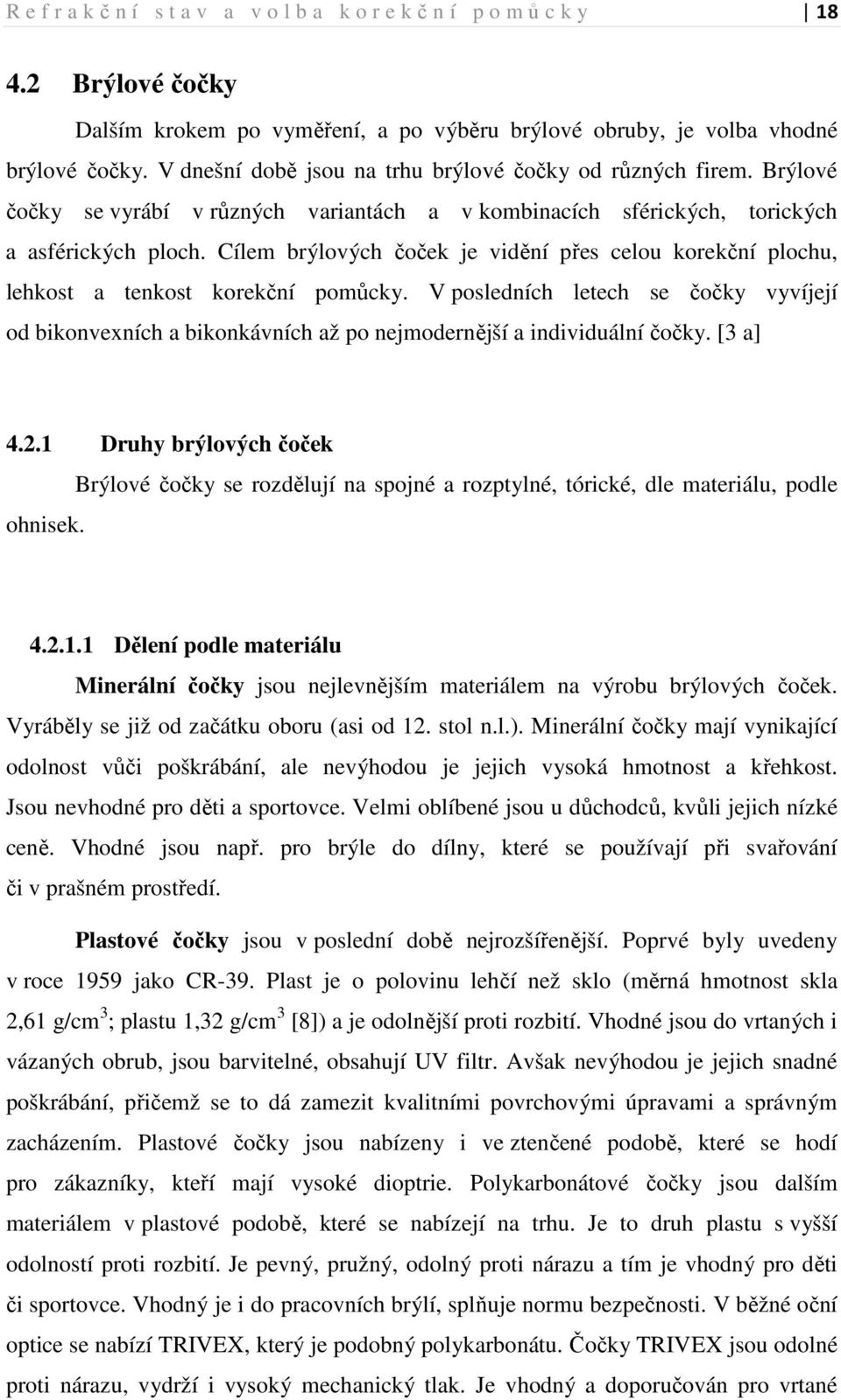 Cílem brýlových čoček je vidění přes celou korekční plochu, lehkost a tenkost korekční pomůcky.