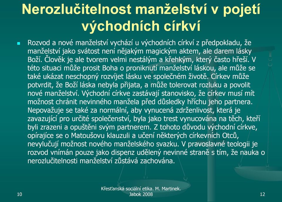 Církev můţe potvrdit, ţe Boţí láska nebyla přijata, a můţe tolerovat rozluku a povolit nové manţelství.