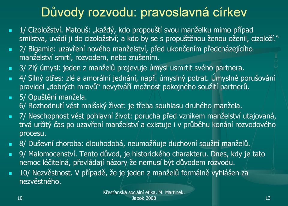 4/ Silný otřes: zlé a amorální jednání, např. úmyslný potrat. Úmyslné porušování pravidel dobrých mravů nevytváří moţnost pokojného souţití partnerů. 5/ Opuštění manţela.