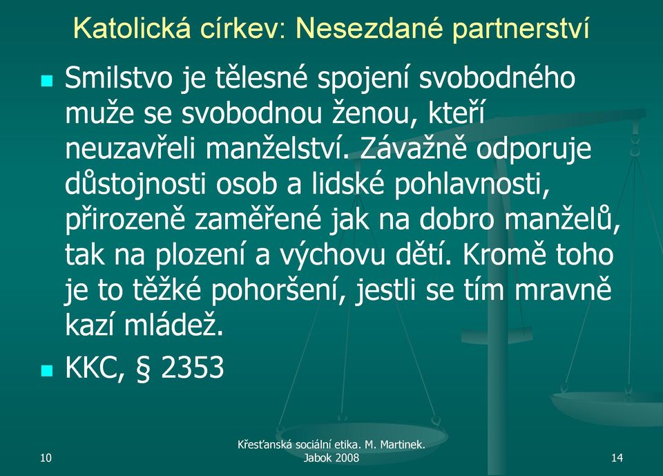 Závaţně odporuje důstojnosti osob a lidské pohlavnosti, přirozeně zaměřené jak na dobro