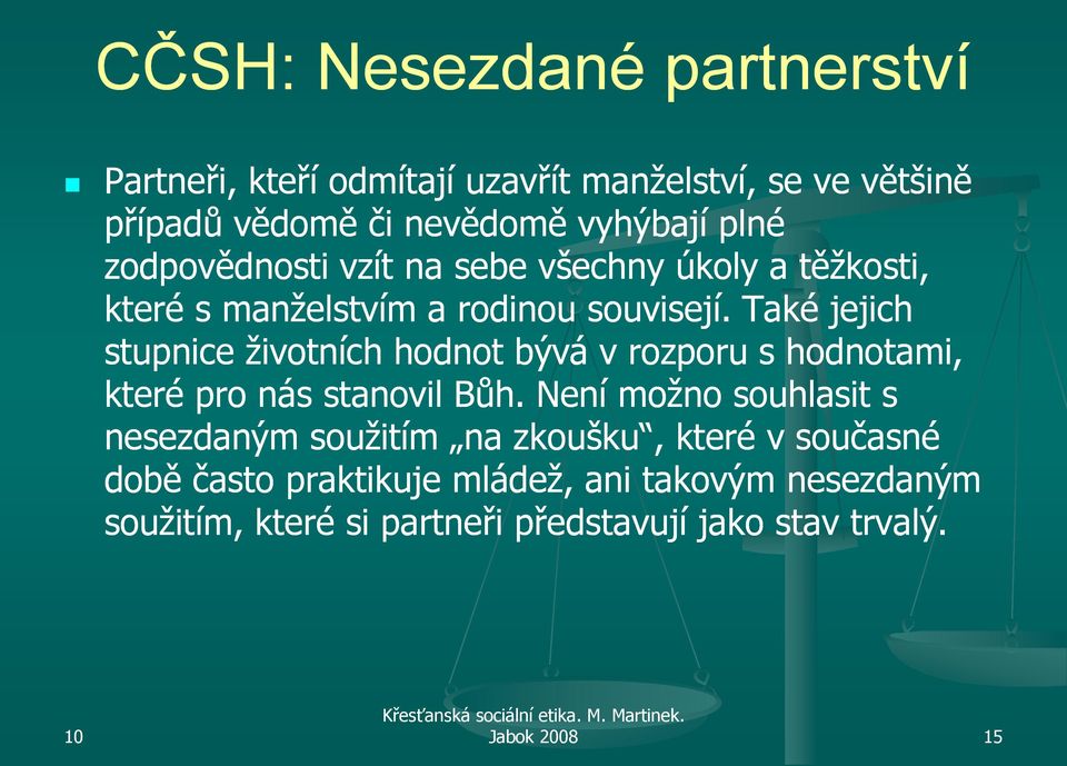 Také jejich stupnice ţivotních hodnot bývá v rozporu s hodnotami, které pro nás stanovil Bůh.