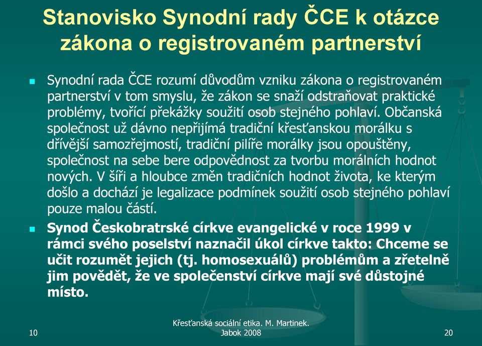 Občanská společnost uţ dávno nepřijímá tradiční křesťanskou morálku s dřívější samozřejmostí, tradiční pilíře morálky jsou opouštěny, společnost na sebe bere odpovědnost za tvorbu morálních hodnot