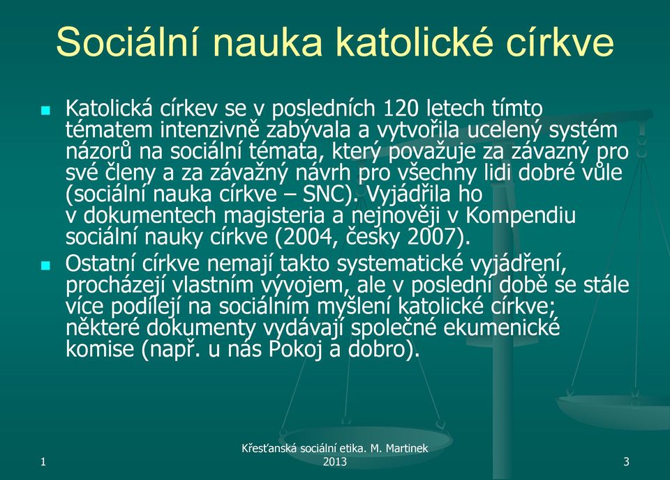Vyjádřila ho v dokumentech magisteria a nejnověji v Kompendiu sociální nauky církve (2004, česky 2007).