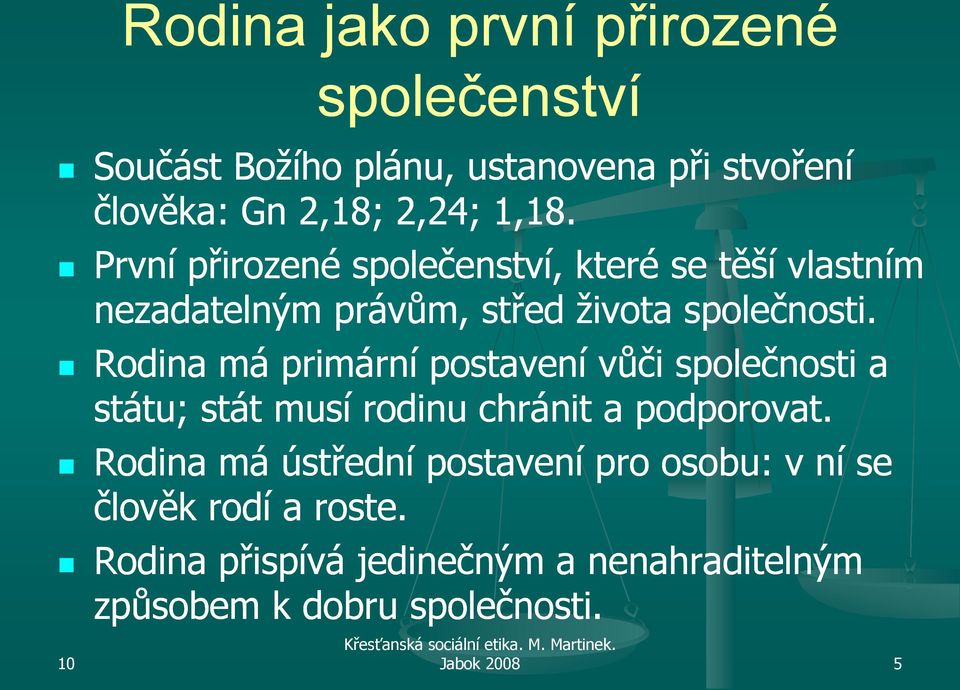 Rodina má primární postavení vůči společnosti a státu; stát musí rodinu chránit a podporovat.