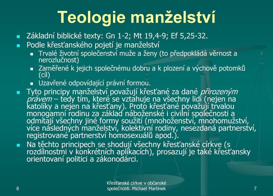 odpovídající právní formou. Tyto principy manţelství povaţují křesťané za dané přirozeným právem tedy tím, které se vztahuje na všechny lidi (nejen na katolíky a nejen na křesťany).