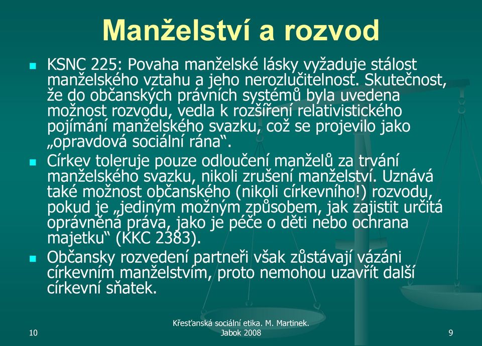sociální rána. Církev toleruje pouze odloučení manţelů za trvání manţelského svazku, nikoli zrušení manţelství. Uznává také moţnost občanského (nikoli církevního!