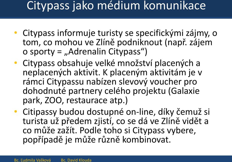 K placeným aktivitám je v rámci Citypassu nabízen slevový voucher pro dohodnuté partnery celého projektu (Galaxie park, ZOO, restaurace