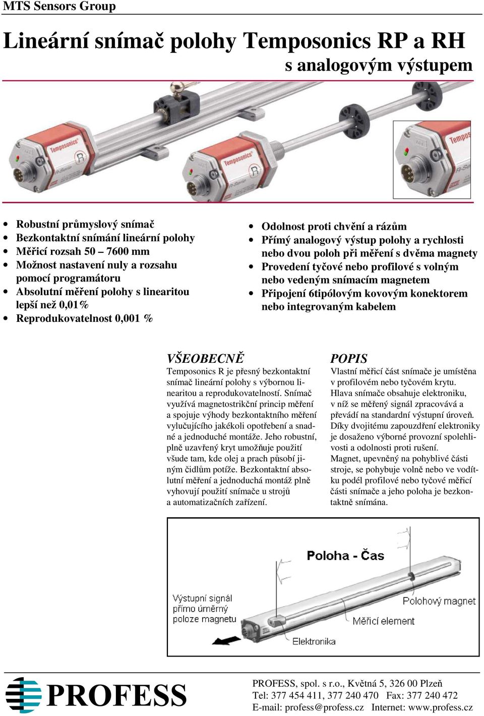 měření s dvěma magnety Provedení tyčové nebo profilové s volným nebo vedeným snímacím magnetem Připojení 6tipólovým kovovým konektorem nebo integrovaným kabelem VŠEOBECNĚ Temposonics R je přesný