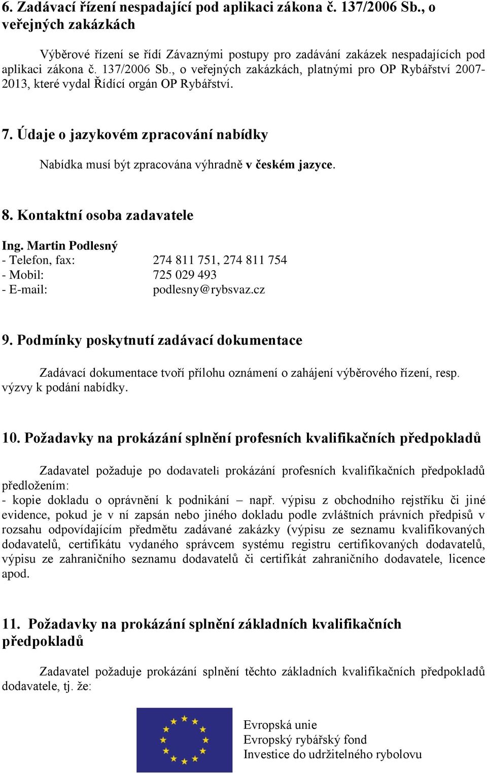 Údaje o jazykovém zpracování nabídky Nabídka musí být zpracována výhradně v českém jazyce. 8. Kontaktní osoba zadavatele Ing.