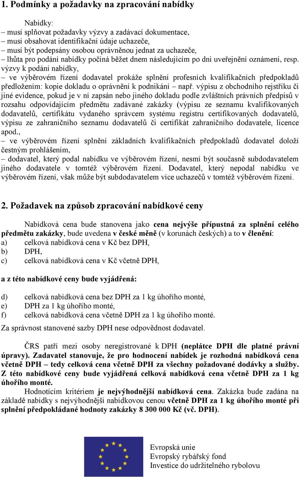 výzvy k podání nabídky, ve výběrovém řízení dodavatel prokáţe splnění profesních kvalifikačních předpokladů předloţením: kopie dokladu o oprávnění k podnikání např.